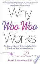 Why Woowoo Works The Surprising Science Behind Meditation Reiki Crystals And Other Alternative Practices Hamilton Phd