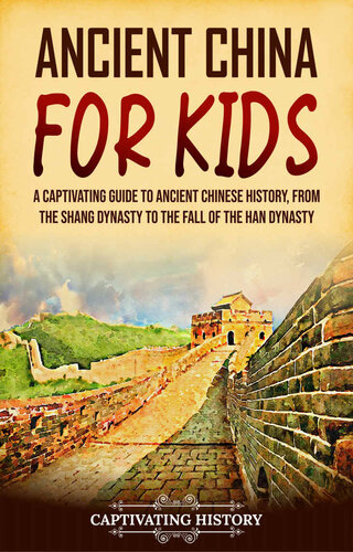 Ancient China For Kids A Captivating Guide To Ancient Chinese History From The Shang Dynasty To The Fall Of The Han Dynasty History