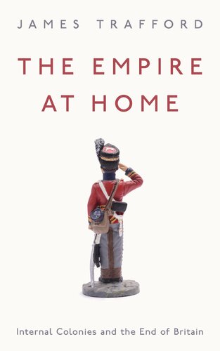 The Empire At Home Internal Colonies And The End Of Britain James Trafford
