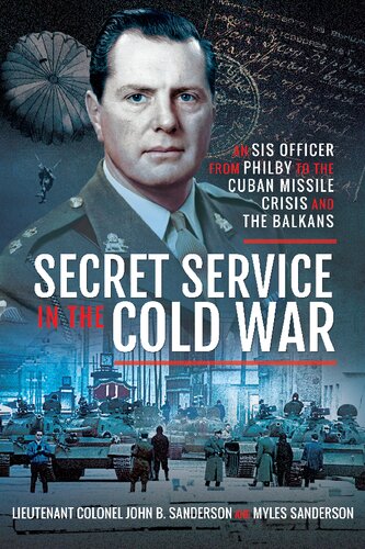 Secret Service In The Cold War An Sis Officer From Philby To The Cuban Missile Crisis And The Balkans John B Sanderson