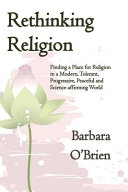 Rethinking Religion Finding A Place For Religion In A Modern Tolerant Progressive Peaceful And Scienceaffirming World Barbara Obrien