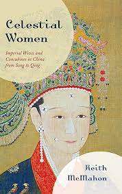Celestial Women Imperial Wives And Concubines In China From Song To Qing Keith Mcmahon
