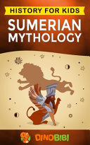 Sumerian Mythology History For Kids A Captivating Guide To Ancient Sumerian Historysumerian Myths Of Sumerian Gods Goddesses And Monsters Publishing