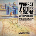 The 7 Great Cities Of Ancient Mesopotamia Ancient History Books For Kids Childrens Ancient History Professor