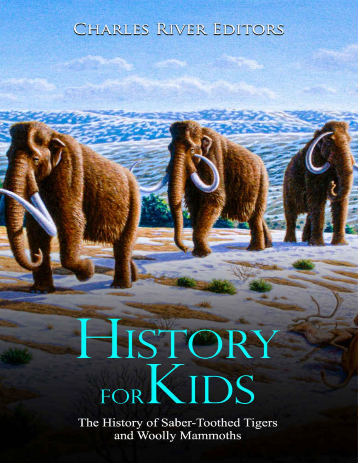 History For Kids The History Of Sabertoothed Tigers And Woolly Mammoths Charles River Editors
