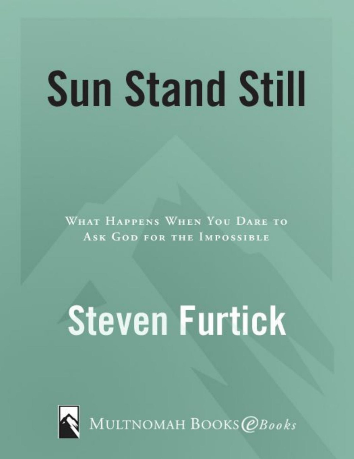 Sun Stand Still What Happens When You Dare To Ask God For The Impossible Steven Furtick