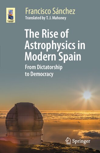 The Rise Of Astrophysics In Modern Spain From Dictatorship Todemocracy Francisco Snchez Martnez