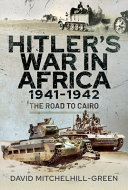 Hitlers War In Africa 19411942 The Road To Cairo Mitchelhillgreen