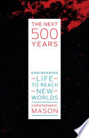 The Next 500 Years Engineering Life To Reach New Worlds Mason