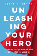 Unleashing Your Hero Rise Above Any Challenge Expand Your Impact And Be The Hero The World Needs Brown