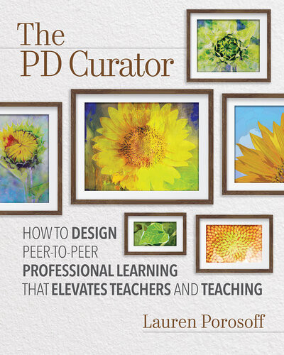 The Pd Curator How To Design Peertopeer Professional Learning That Elevates Teachers And Teaching Lauren Porosoff