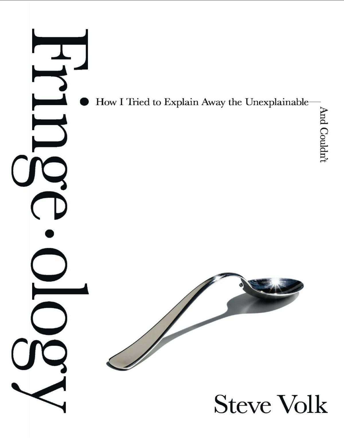 Fringeology How I Tried To Explain Away The Unexplainableand Couldnt Volk