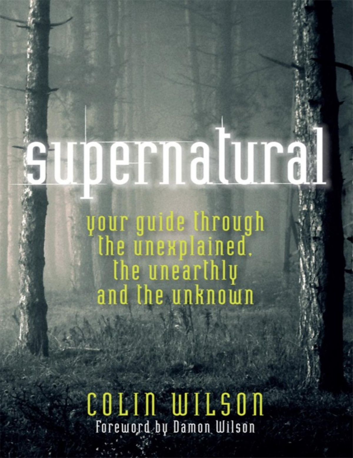 Supernatural Your Guide Through The Unexplained The Unearthly And The Unknown Wilson