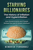 Starving Billionaires The History Of Inflation And Hyperinflation How Governments And People Battled The Last 10 Great Inflations The History Of People Battled The Last 10 Great Inflations Fernandez