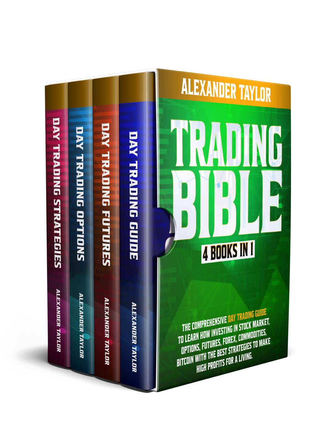 Trading Bible 4 Books In 1 Day Trading Guide To Learn How Investing In Stock Market Options Futures Forex Commodities Bitcoin With The Best Strategies To Make High Profits For A Living Taylor