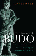The Essence Of Budo A Practitioners Guide To Understanding The Japanese Martial Ways First Edition Dave Lowry