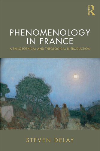 Phenomenology In France A Philosophical And Theological Introduction 1st Edition Steven Delay