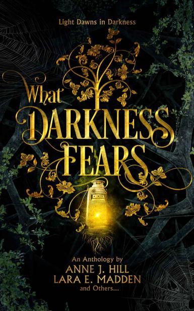 What Darkness Fears An Anthology Anne J Hill Lara E Madden