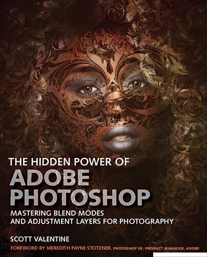 The Hidden Power Of Adobe Photoshop Mastering Blend Modes And Adjustment Layers For Photography 1st Edition Scott Valentine