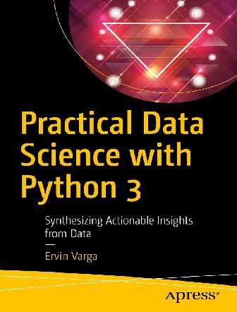 Practical Data Science With Python 3 Synthesizing Actionable Insights From Data Ervin Varga