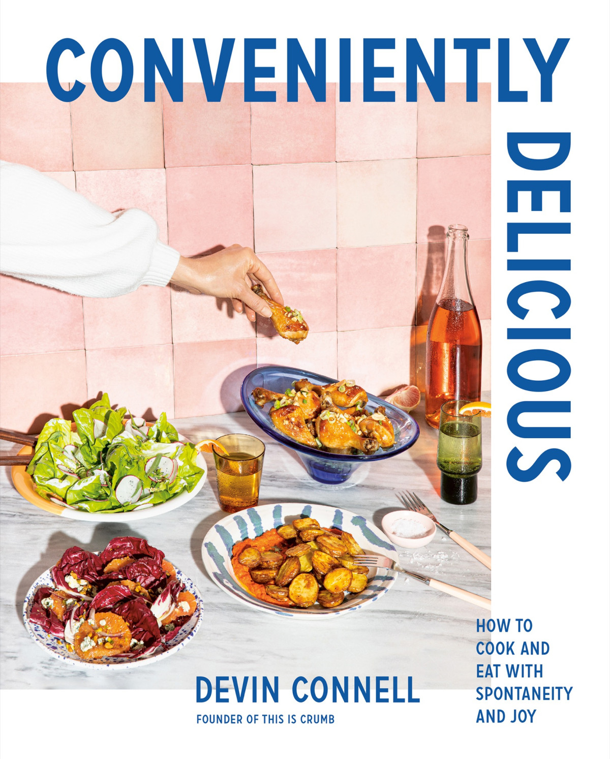 Conveniently Delicious How To Cook And Eat With Spontaneity And Joy Devin Connell