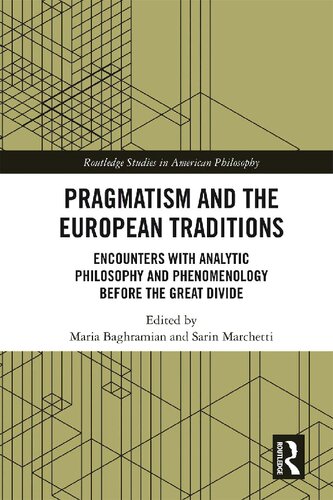 Pragmatism And The European Traditions Encounters With Analytic Philosophy And Phenomenology Before The Great Divide 1st Edition Maria Baghramian Editor