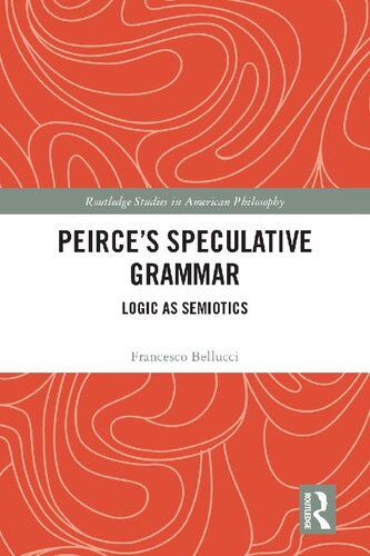 Peirces Speculative Grammar Logic As Semiotics 1st Edition Francesco Bellucci