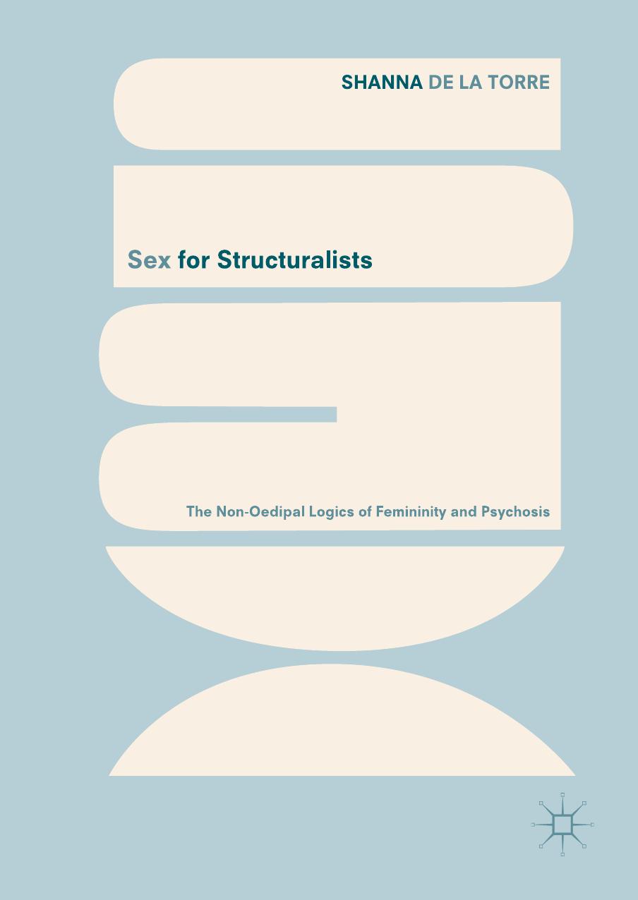 Sex For Structuralists The Nonoedipal Logics Of Femininity And Psychosis 1st Ed 2018 De La Torre
