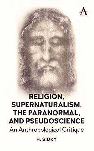 Religion Supernaturalism The Paranormal And Pseudoscience An Anthropological Critique Homayun Sidky