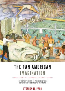 The Pan American Imagination Contested Visions Of The Hemisphere In Twentiethcentury Literature Stephen M Park