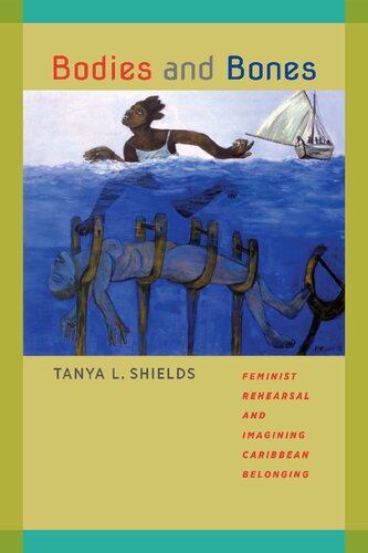 Bodies And Bones Feminist Rehearsal And Imagining Caribbean Belonging Tanya L Shields