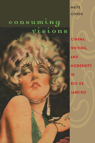 Consuming Visions Cinema Writing And Modernity In Rio De Janeiro Maite Conde