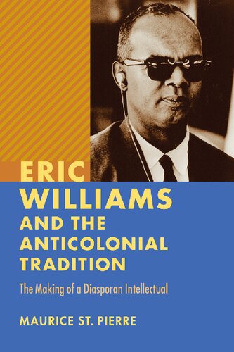 Eric Williams And The Anticolonial Tradition The Making Of A Diasporan Intellectual Maurice St Pierre