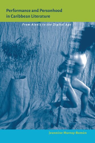 Performance And Personhood In Caribbean Literature From Alexis To The Digital Age 1st Edition Jeannine Murrayromn