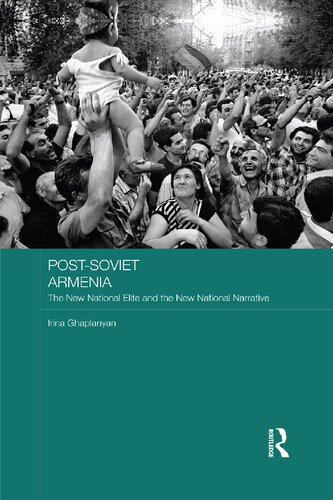 Postsoviet Armenia The New National Elite And The New National Narrative 1st Edition Irina Ghaplanyan