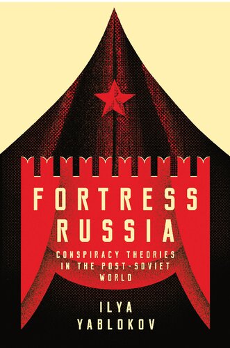 Fortress Russia Conspiracy Theories In The Postsoviet World 1st Edition Ilya Yablokov