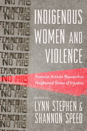 Indigenous Women And Violence Feminist Activist Research In Heightened States Of Injustice Lynn Stephen Editor