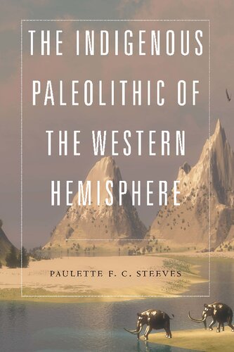 The Indigenous Paleolithic Of The Western Hemisphere Paulette F C Steeves