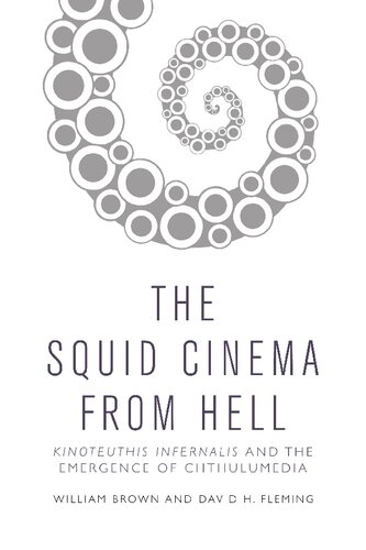 The Squid Cinema From Hell Kinoteuthis Infernalis And The Emergence Of Chthulumedia 1st Edition William Brown