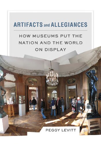 Artifacts And Allegiances How Museums Put The Nation And The World On Display Peggy Levitt