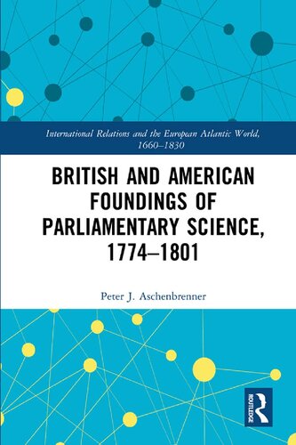British And American Foundings Of Parliamentary Science 17741801 1st Edition Peter J Aschenbrenner