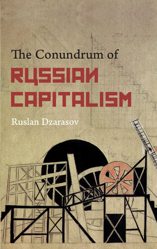 The Conundrum Of Russian Capitalism The Postsoviet Economy In The World System Ruslan S Dzarasov