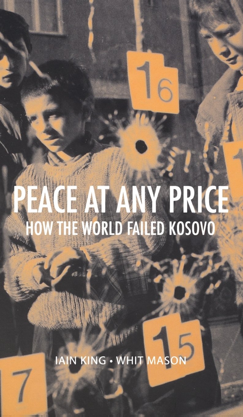 Peace At Any Price How The World Falied Kosovo 1st Edition Iain King