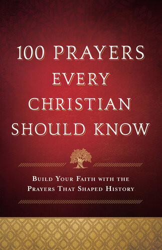 100 Prayers Every Christian Should Know Build Your Faith With The Prayers That Shaped History Baker Publishing Group