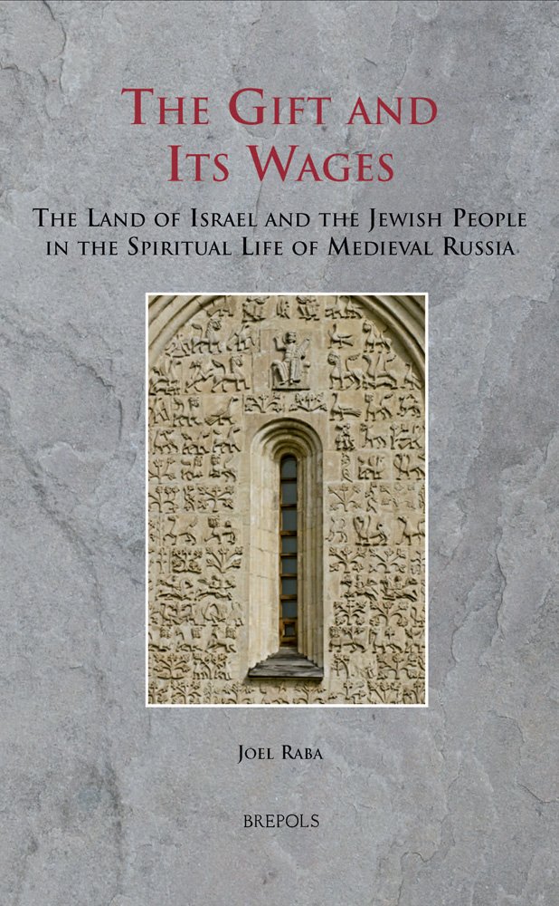 The Gift And Its Wages The Land Of Israel And The Jewish People In The Spiritual Life Of Medieval Russia Joel Raba