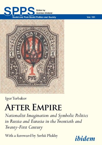 After Empire Nationalist Imagination And Symbolic Politics In Russia And Eurasia In The Twentieth And Twentyfirst Century I B Torbakov