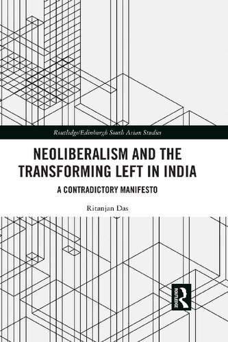 Neoliberalism And The Transforming Left In India A Contradictory Manifesto 1st Edition Ritanjan Das