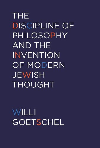 The Discipline Of Philosophy And The Invention Of Modern Jewish Thought 1st Edition Willi Goetschel
