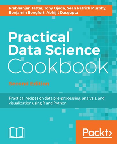 Practical Data Science Cookbook Data Preprocessing Analysis And Visualization Using R And Python 2nd Edition Prabhanjan Narayanachar Tattar Tony Ojeda Sean Patrick Murphy Benjamin Bengfort Abhijit Dasgupta