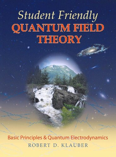Student Friendly Quantum Field Theory Basic Principles Quantum Electrodynamics Robert D Klauber